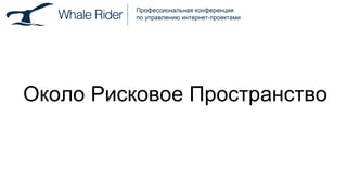 Около Рисковое Пространство 