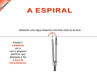 Espeta o
compasso
em a
com a pequena
abertura que
desejares e faz
o arco de
circunferência.
Utilizando uma régua desenha uma linha recta ao de leve.
 