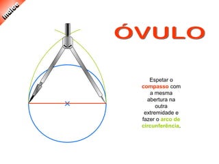 Espetar o
compasso com
a mesma
abertura na
outra
extremidade e
fazer o arco de
circunferência.
 