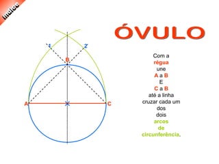 Com a
régua
une
A a B
E
C a B
até a linha
cruzar cada um
dos
dois
arcos
de
circunferência.
B
A C
1 2
 