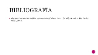  Matemática: ensino médio: volume único/Gelson Iezzi...[et al.].– 6. ed. – São Paulo:
Atual, 2015.
 