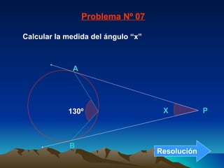 Calcular la medida del ángulo “x” Problema Nº 07 B A X P 130º Resolución 