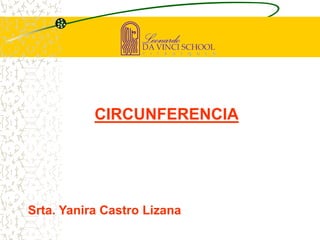 CIRCUNFERENCIA




Srta. Yanira Castro Lizana
 