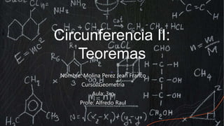 Circunferencia II:
Teoremas
Nombre: Molina Perez Jean Franco
Curso: Geometría
Aula: 3ro
Profe: Alfredo Raul
 
