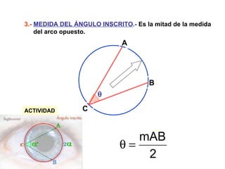 3.-  MEDIDA DEL ÁNGULO INSCRITO .-  Es la mitad de la medida  del arco opuesto. ACTIVIDAD  A B C 