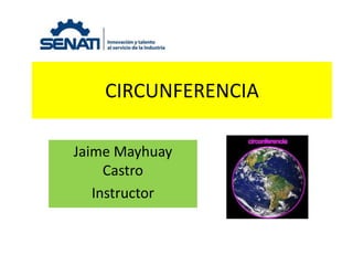 CIRCUNFERENCIA
Jaime Mayhuay
Castro
Instructor
 