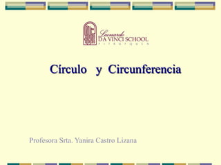 Círculo   y  Circunferencia  Profesora Srta. Yanira Castro Lizana 