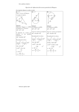 Prof.: Guillermo Corbacho C.


                      Ejercicios de Aplicación del teorema particular de Pitágoras

(Las siguientes figuras no están a escala)
i) r = ?                             ii) r = ?                     iii) r = ?
Hint. : Usar teo. de Pitágoras
 y secante con tagente.




Solución:                      Solución:                           Solución:
Aplicando Pitágoras en ∆PTB, Por Pitágoras en ∆PTB:                Por Pitágoras en ∆PTB:
rectángulo en T. Tenemos:
                               PB2 = PT2 + TB2                     PB2 = PT2 + TB2
   2       2     2
PB = PT + TB
                               Y por teo. secante con tangente::   Y por teo. secante con tangente::
Y aplicando teo. secante con
                               PB2 = PA•PB + TB2                   PB2 = PA•PB + TB2
tangente en esta igualdad,
obtenemos:
                               Reemplazando los valores:           Reemplazando los valores:
PB2 = PA•PB + TB2                       2                                       2
                                                                                       
                               10 + 8  = 10  10 + 8  + BT2      75 + 25  = 75  75 + 25  + BT2
Reemplazando valores:                                                                  
                                18           18                 100            100 
         2
                           324 = 180 + BT 2
12 + 4  = 12 12 + 4  + BT2                                     10.000 = 7.500 + BT 2
                    
 16           16           ⇒ BT 2 = 324 − 180                  ⇒ BT 2 = 10.000 − 7.500
 256 = 192 + BT 2                                = 144   /              = 2.500                 /
 ⇒ BT 2 = 256 − 192                  ⇒ BT = 12                     ⇒ BT = 50
      = 64                                   BT 12                     BT 50
                                     ⇒r=        = =6               ⇒r=     =    = 25
 ⇒ BT = 8                                     2  2                      2    2
       BT 8
 ⇒r=     = =4
        2 2




      Parinacota, Quilicura 2k09
 