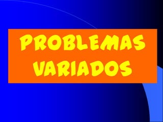 PROBLEMAS
 VARIADOS
 