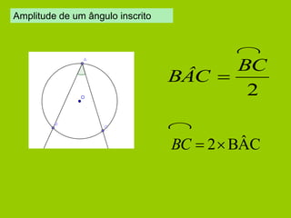 2 
BC 
BÂC  
BC  2 BÂC 
Amplitude de um ângulo inscrito 
 