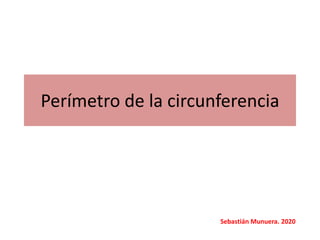 Perímetro de la circunferencia
Sebastián Munuera. 2020
 