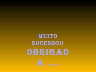 Muito sucesso!! OBRIGADA .... 