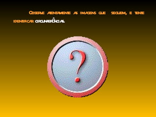 Observe atentamente as imagens que  seguem, e tente identificar  circunferências. 