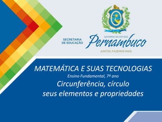 MATEMÁTICA E SUAS TECNOLOGIAS
Ensino Fundamental, 7º ano
Circunferência, círculo
seus elementos e propriedades
 