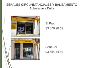SEÑALES CIRCUNSTANCIALES Y BALIZAMIENTO
Autoescuela Delta
El Prat
93 370 98 59
Sant Boi
93 654 44 19
 