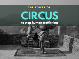 CIRCUS
T H E P O W E R O F
to stop human trafficking
 