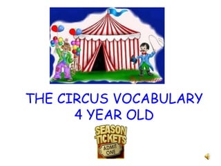 THE CIRCUS VOCABULARY
4 YEAR OLD
 
