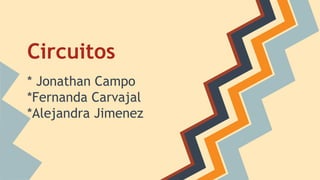 Circuitos
* Jonathan Campo
*Fernanda Carvajal
*Alejandra Jimenez
 