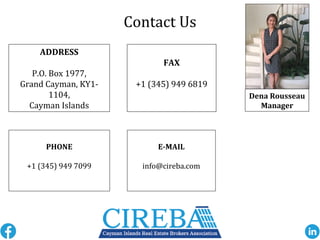 Contact Us
ADDRESS
P.O. Box 1977,
Grand Cayman, KY1-
1104,
Cayman Islands
FAX
+1 (345) 949 6819
Dena Rousseau
Manager
PHONE
+1 (345) 949 7099
E-MAIL
info@cireba.com
 