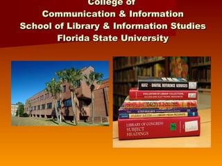 College of  Communication & Information School of Library & Information Studies Florida State University 