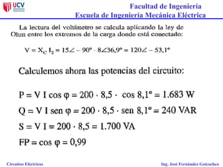 Facultad de Ingeniería
Escuela de Ingeniería Mecánica Eléctrica
Circuitos Eléctricos Ing. José Fernández Goicochea
 