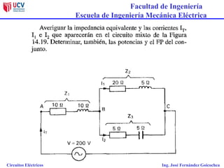 Facultad de Ingeniería
Escuela de Ingeniería Mecánica Eléctrica
Circuitos Eléctricos Ing. José Fernández Goicochea
 