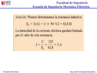 Facultad de Ingeniería
Escuela de Ingeniería Mecánica Eléctrica
Circuitos Eléctricos Ing. José Fernández Goicochea
 