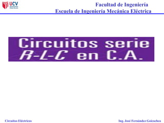 Facultad de Ingeniería
Escuela de Ingeniería Mecánica Eléctrica
Circuitos Eléctricos Ing. José Fernández Goicochea
 