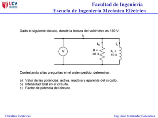 Facultad de Ingeniería
Escuela de Ingeniería Mecánica Eléctrica
Circuitos Eléctricos Ing. José Fernández Goicochea
 