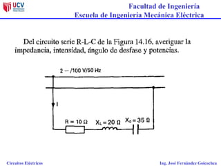 Facultad de Ingeniería
Escuela de Ingeniería Mecánica Eléctrica
Circuitos Eléctricos Ing. José Fernández Goicochea
 