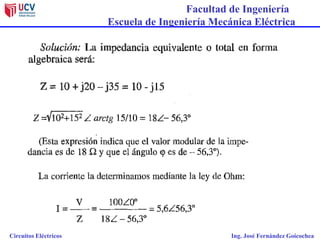 Facultad de Ingeniería
Escuela de Ingeniería Mecánica Eléctrica
Circuitos Eléctricos Ing. José Fernández Goicochea
 