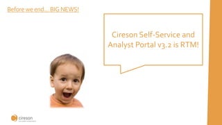 Before we end… BIG NEWS!
Cireson Self-Service and
Analyst Portal v3.2 is RTM!
 