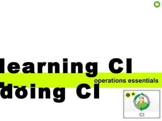 learning CI by doing CI operations essentials 