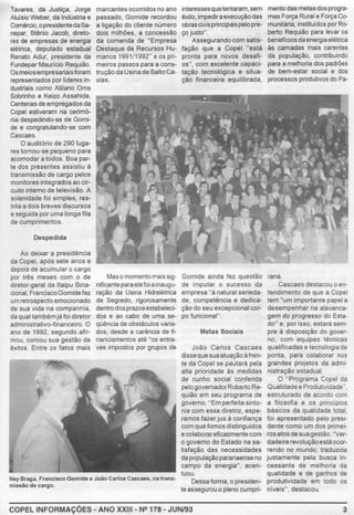 Tavares, da Justiça, Jorge marcantes ocorridos no ano
Aluísio Weber, da Indústria e passado, Gomide recordou
Comércio, opresidentedaSa- a ligação do cliente número
nepar, Stênio Jacob, direto- dois milhões, a concessão
res de empresas de energia da comenda de "Empresa
elétrica, deputado estadual Destaque de Recursos Hu-
Renato Adur, presidente da manos 1991/1992" e os pri-
Fundepar Maurício Requião. meiros passos para a cens-
Osmeiosempresariais foram trução daUsina de Salto Ca-
representados por lideres in- xias.
dustriais como Atilano Oms
Sobrinho e Keizo Assahida.
Centenas de empregados da
Copel estiveram na cerimô-
nia despedindo-se de Gemi-
de e congratulando-se com
Cascaes.
O auditório de 290 luga-
res tornou-se pequeno para
acomodar a todos. Boa par-
te dos presentes assistiu à
transmissão de cargo pelos
monitores integrados ao cir-
cuito interno de televisão. A
solenidade foi simples, res-
trita a dois breves discursos
e seguida por uma longa fila
de cumprimentos.
Despedida
Ao deixar a presidência
da Capei, após sete anos e
depois de acumular o cargo
por três meses com o de
diretor-geral da ltaipu Sina-
Clonai, FranciscoGomide fez
umretrospecto emocionado
de sua vida na companhia,
da qual também já foi diretor
administrativo-financeiro. O
ano de 1992, segundo afir-
mou, coroou sua gestão de
êxitos. Entre os fatos mais
Maso momentomais sig-
nificantepara ele foi ainaugu-
ração da Usina Hidrelétrica
de Segredo, rigorosamente
dentrodosprazos estabeleci-
dos e ao cabo de uma se-
qüência de obstáculos varia-
dos, desde a carência de fi-
nanciamentos até "os entra-
ves impostos por grupos de
Ney Braga, Francisco Gomlde e João Carlos Cascaes, na trans-
missão de cargo.
interessesquetentaram, sem
êxito, impediraexecuçãodas
obrascivisprincipais pelo pre-
ço justo".
Assegurando com satis-
fação que a Capei "está
pronta para novos desafi-
os", com excelente capaci-
tação tecnológica e situa-
ção financeira equilibrada,
Gomide ainda fez questão
de imputar o sucesso da
empresa "à natural serieda-
de, competência e dedica-
ção do seu excepcional cor-
po funcional".
Metas Sociais
João Carlos Cascaes
disseque suaatuaçãoàfren-
te da Capei se pautará pela
alta prioridade às medidas
de cunho social conferida
pelo governadorRoberto Re-
quião em seu programa de
governo. "Em perfeita sinto-
nia com essa diretriz, espe-
ramos fazer jus à confiança
com que fomos distinguidos
ecolaborareficazmente com
o governo do Estado na sa-
tisfação das necessidades
da populaçãoparanaense no
campo da energia", acen-
tuou.
Dessa forma, o presiden-
te assegurou o pleno cumpri-
COPEL INFORMAÇÕES- ANO XXIII- N2 178- JUN/93
menta das metas dos progra-
mas Força Rural e Força Co-
munitária, instituídos por Ro-
berto Requião para levar os
benefíciosda energiaelétrica
às camadas mais carentes
da população, contribuindo
para a melhoria dos padrões
de bem-estar social e dos
processos produtivos do Pa-
raná.
Cascaes destacou o en-
tendimento de que a Copel
tem "um importante papel a
desempenhar na alavanca-
gem do progresso do Esta-
do" e, por isso, estará sem-
pre à disposição do gover-
no, com equipes técnicas
qualificadas e tecnologia de
ponta, para colaborar nos
grandes projetas da admi-
nistração estadual.
O "Programa Copel da
Qualidade e Produtividade",
estruturado de acordo com
a filosofia e os princípios
básicos da qualidade total,
foi apresentado pelo presi-
dente como um dos primei-
ros atas de suagestão. "Ver-
dadeira revolução está ocor-
rendo no mundo, traduzida
justamente pela busca in-
cessante de melhoria da
qualidade e de ganhos de
produtividade em todo os
níveis", destacou.
3
 