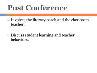 Post Conference Involves the literacy coach and the classroom teacher. Discuss student learning and teacher behaviors. 