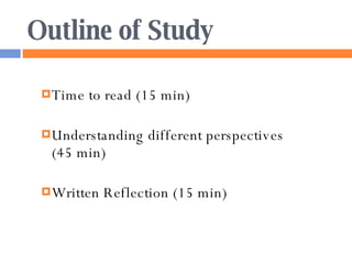 Outline of Study Time to read (15 min) Understanding different perspectives (45 min) Written Reflection (15 min) 