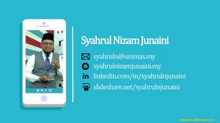 syahruln@unimas.my
syahrulnizamjunaini.my
linkedin.com/in/syahrulnjunaini
SyahrulNizamJunaini
slideshare.net/syahrulnjunaini
 