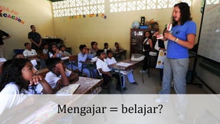 Mengajar = belajar?
 