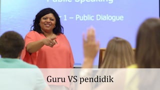 Guru VS pendidik
 