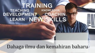 Dahaga ilmu dan kemahiran baharu
 
