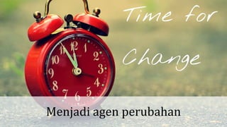 Menjadi agen perubahan
 