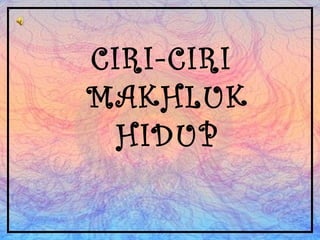 CIRI-CIRI
MAKHLUK
HIDUP

 