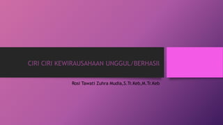 CIRI CIRI KEWIRAUSAHAAN UNGGUL/BERHASIl
Rosi Tawati Zuhra Mudia,S.Tr.Keb,M.Tr.Keb
 