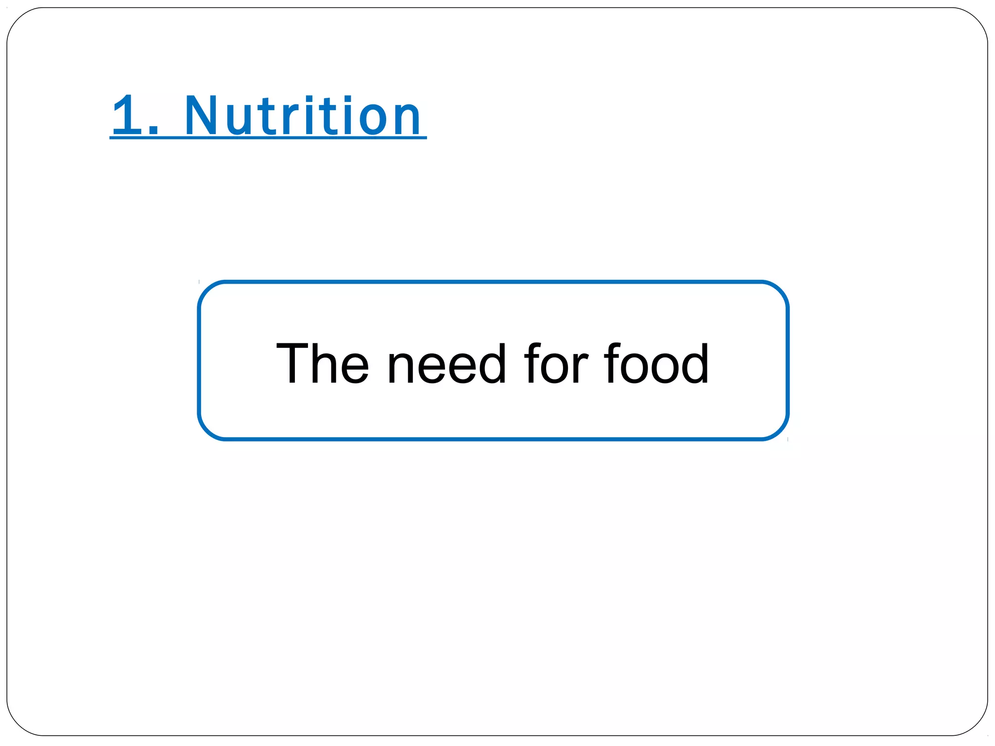 1. Nutrition
The need for food
 