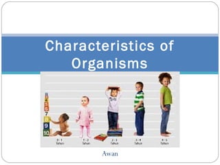 Awan
Characteristics of
Organisms
 