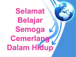 Selamat
  Belajar
  Semoga
 Cemerlang
Dalam Hidup
 
