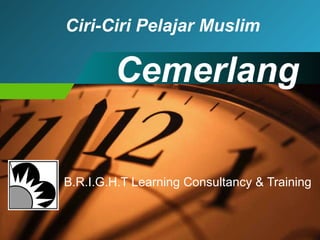 Ciri-Ciri Pelajar Muslim B.R.I.G.H.T Learning Consultancy & Training Cemerlang 