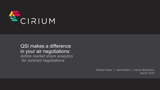 1cirium.com
QSI makes a difference
in your air negotiations:
Airline market share analytics
for contract negotiations
Nathan Greer | Joel Antolini | Carrie Mamantov
March 2019
 