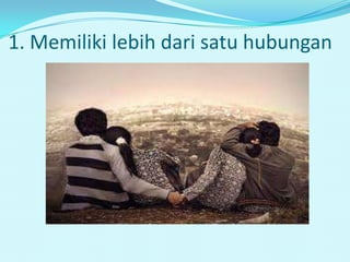 1. Memiliki lebih dari satu hubungan
 