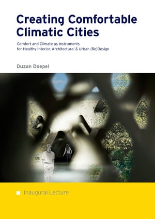 Creating Comfortable
Climatic Cities
Comfort and Climate as Instruments
for Healthy Interior, Architectural & Urban (Re)Design
Inaugural Lecture
Duzan Doepel
 